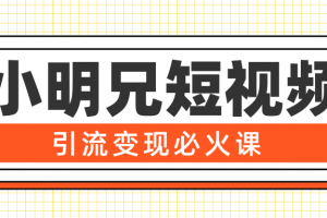 小明兄短视频引流变现必火课，最强dou+玩法 超级变现法则，两天直播间涨粉20w+