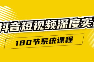 抖音短视频深度实操：直接一步到位，听了就能用（180节系统课程）