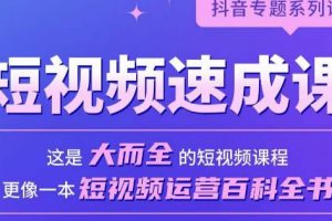 短视频速成课，大而全的短视频实操课，拒绝空洞理论，短视频运营百科全书