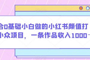 适合0基础小白做的小红书颜值打分小众项目，一条作品收入1000＋【揭秘】