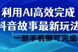 抖音故事最新玩法，通过AI一键生成文案和视频，日收入500一部手机即可完成【揭秘】