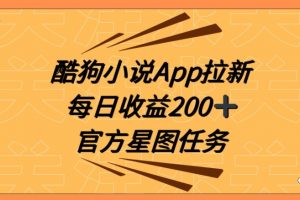 酷狗小说APP拉新，接抖音星图任务，保姆式教学每日收益200+【揭秘】