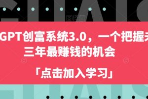 ChatGPT创富系统3.0，一个把握未来三年最赚钱的机会