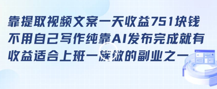 靠提取视频文案一天收益751块，适合上班一族做的副业【揭秘】