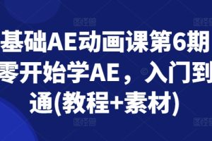 零基础AE动画课第6期，从零开始学AE，入门到精通(教程+素材)