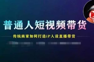 普通人短视频带货，传统商家如何打造IP人设直播带货