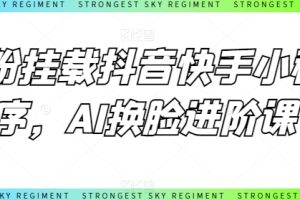 0粉挂载抖音快手小程序，AI换脸进阶课