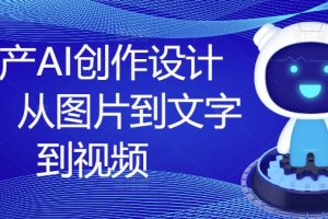 国产AI创作设计课，从图片到文字到视频