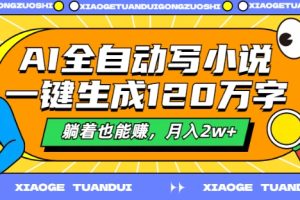 AI全自动写小说，一键生成120万字，躺着也能赚，月入2w+【揭秘】