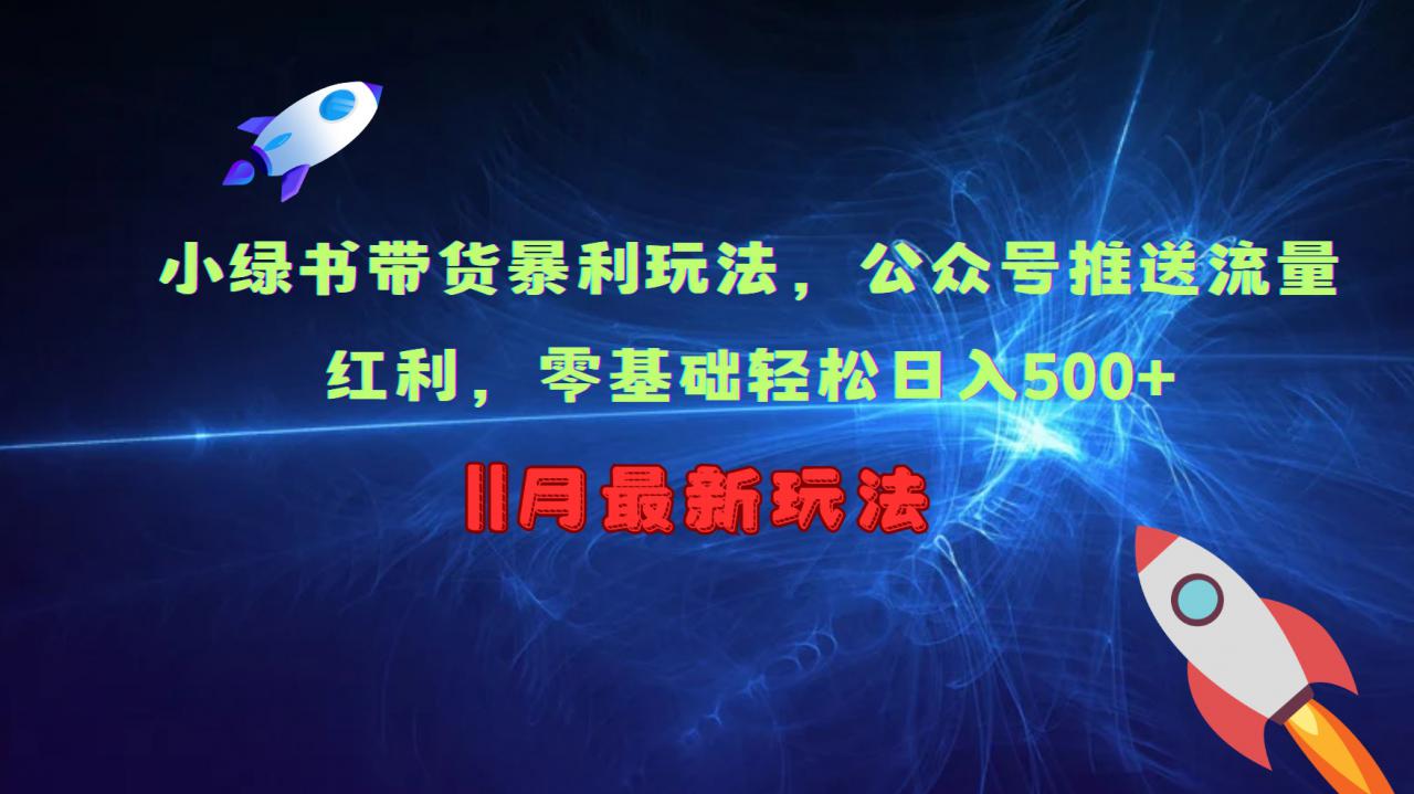 小绿书带货暴利玩法，公众号推送流量红利，零基础轻松日入500+