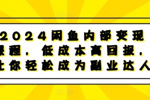 2024闲鱼内部变现课程，低成本高回报，让你轻松成为副业达人