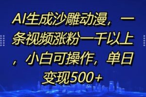 AI生成沙雕动漫，一条视频涨粉一千以上，小白可操作，单日变现500+